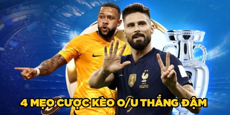 4 mẹo cược kèo O/U thắng đậm