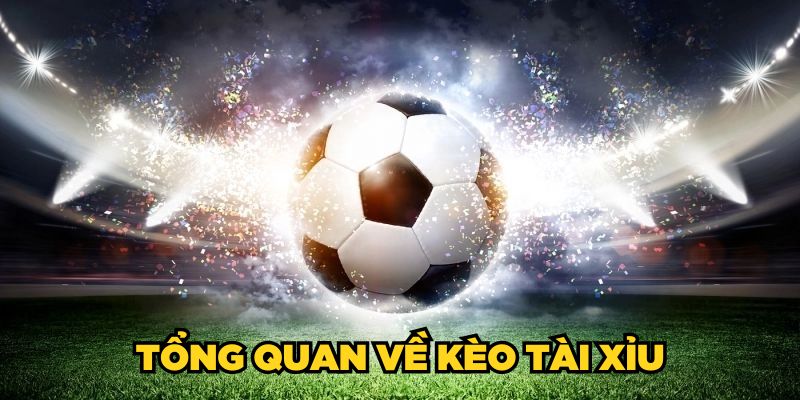Tổng quan về kèo Tài Xỉu